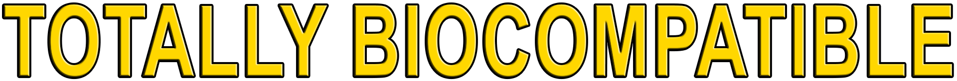 TOTALLY BIOCOMPATIBLE